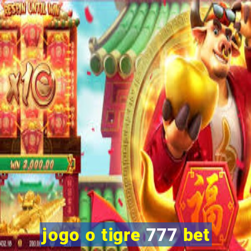 jogo o tigre 777 bet